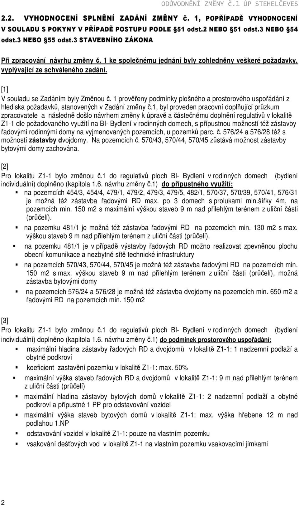 1 prověřeny podmínky plošného a prostorového uspořádání z hlediska požadavků, stanovených v Zadání změny č.