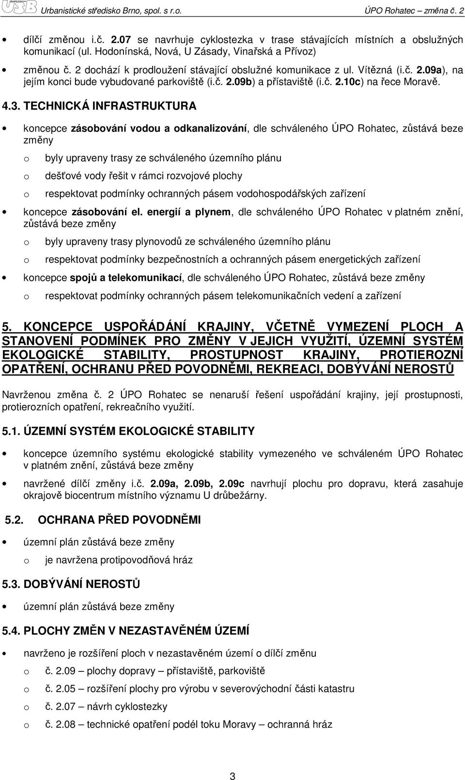 4.3. TECHNICKÁ INFRASTRUKTURA kncepce zásbvání vdu a dkanalizvání, dle schválenéh ÚPO Rhatec, zůstává beze změny byly upraveny trasy ze schválenéh územníh plánu dešťvé vdy řešit v rámci rzvjvé plchy