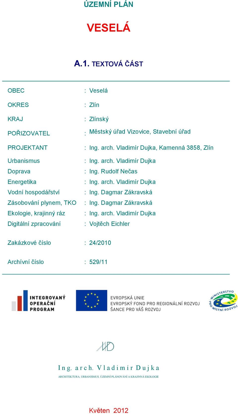 hospodářství Zásobování plynem, TKO Ekologie, krajinný ráz Digitální zpracování : Ing. arch. Vladimír Dujka, Kamenná 3858, Zlín : Ing. arch. Vladimír Dujka : Ing.