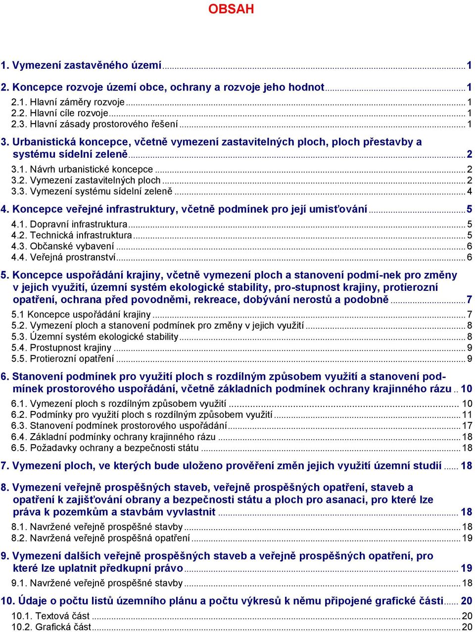 .. 2 3.3. Vymezení systému sídelní zeleně... 4 4. Koncepce veřejné infrastruktury, včetně podmínek pro její umisťování... 5 4.1. Dopravní infrastruktura... 5 4.2. Technická infrastruktura... 5 4.3. Občanské vybavení.