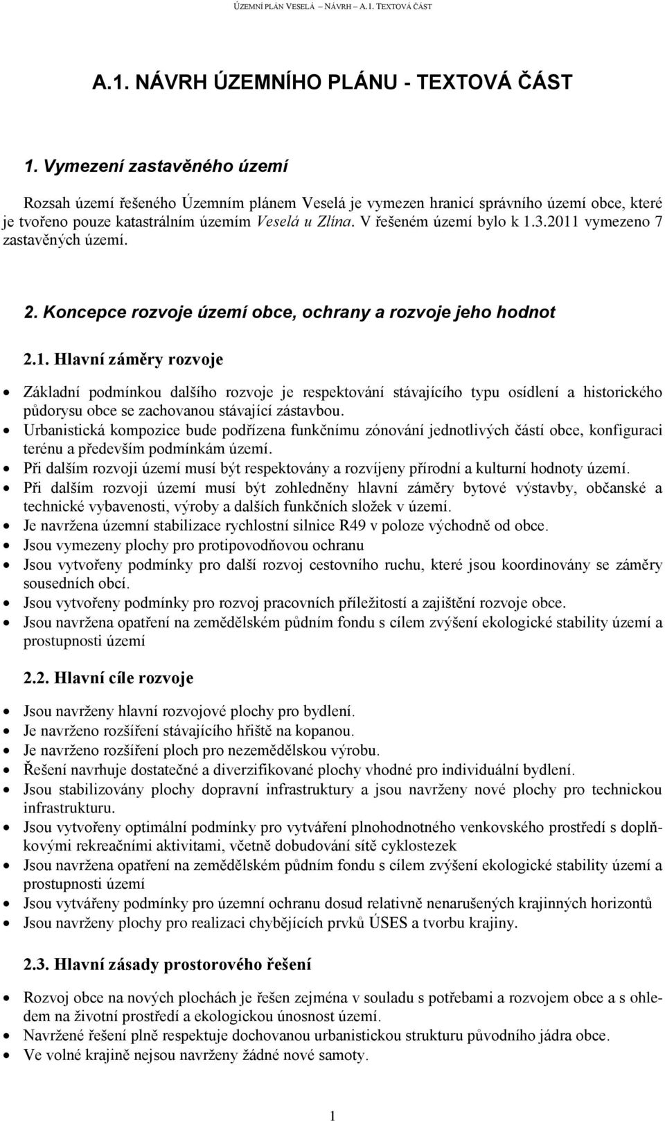 2011 vymezeno 7 zastavěných území. 2. Koncepce rozvoje území obce, ochrany a rozvoje jeho hodnot 2.1. Hlavní záměry rozvoje Základní podmínkou dalšího rozvoje je respektování stávajícího typu osídlení a historického půdorysu obce se zachovanou stávající zástavbou.