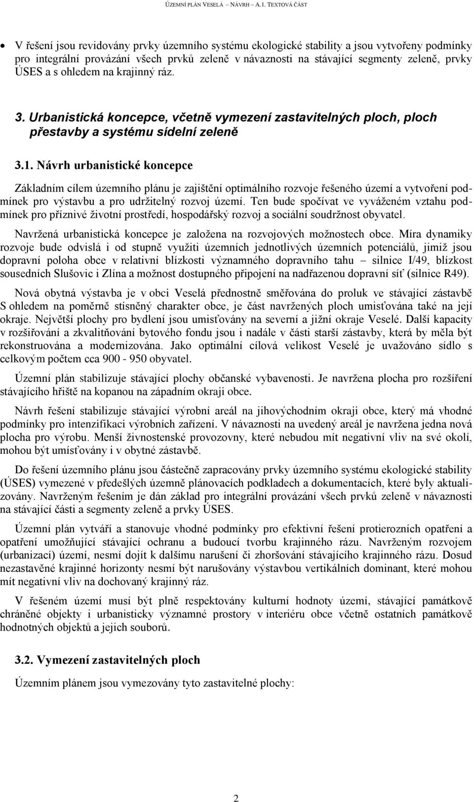 Návrh urbanistické koncepce Základním cílem územního plánu je zajištění optimálního rozvoje řešeného území a vytvoření podmínek pro výstavbu a pro udržitelný rozvoj území.