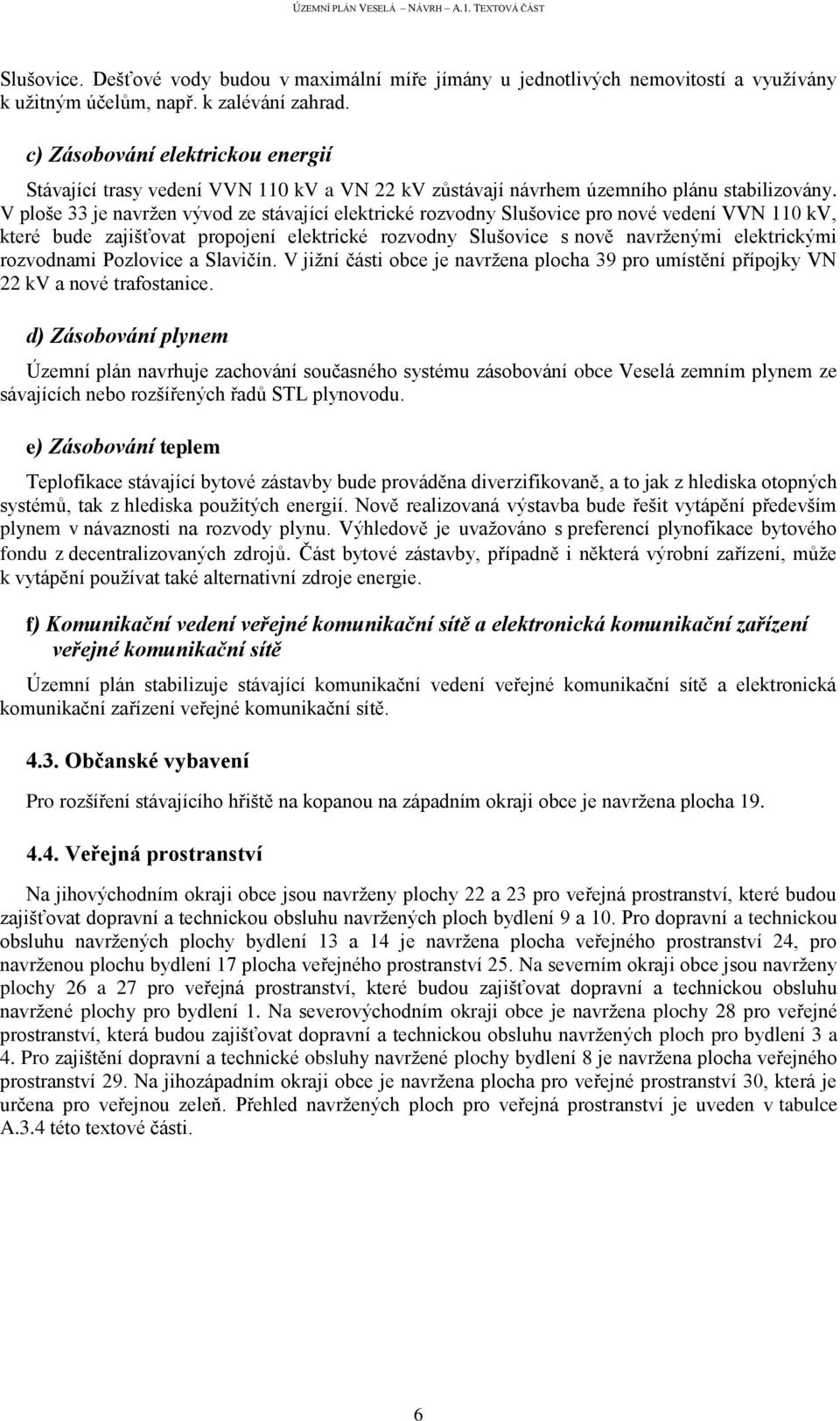 V ploše 33 je navržen vývod ze stávající elektrické rozvodny Slušovice pro nové vedení VVN 110 kv, které bude zajišťovat propojení elektrické rozvodny Slušovice s nově navrženými elektrickými