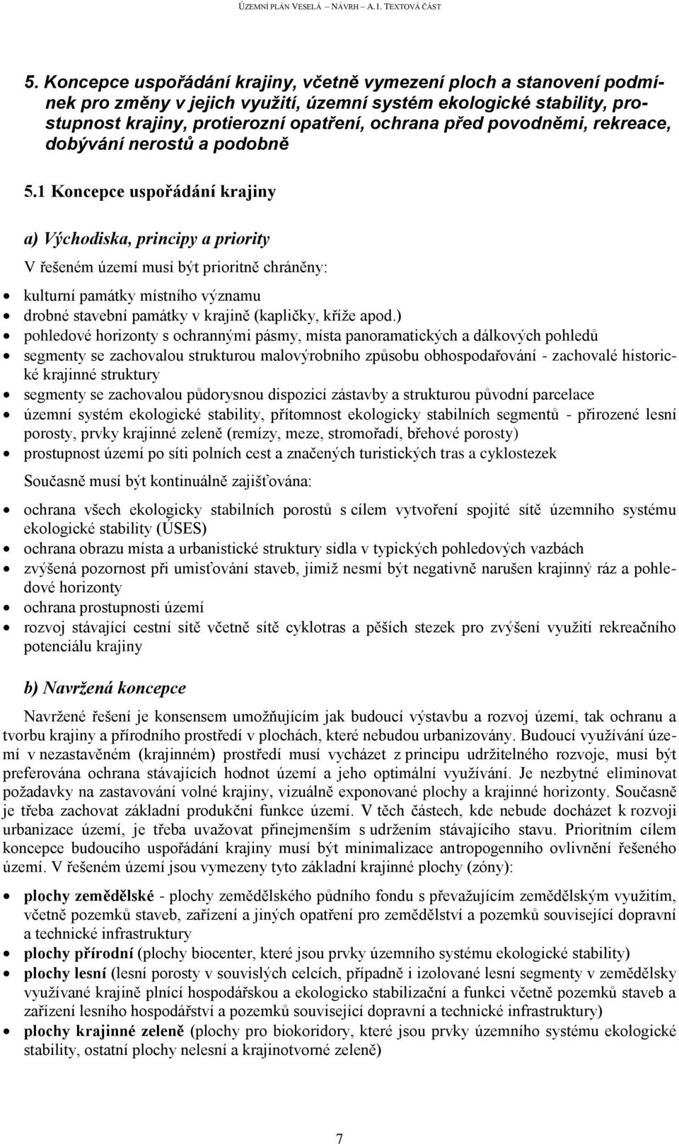 1 Koncepce uspořádání krajiny a) Východiska, principy a priority V řešeném území musí být prioritně chráněny: kulturní památky místního významu drobné stavební památky v krajině (kapličky, kříže apod.