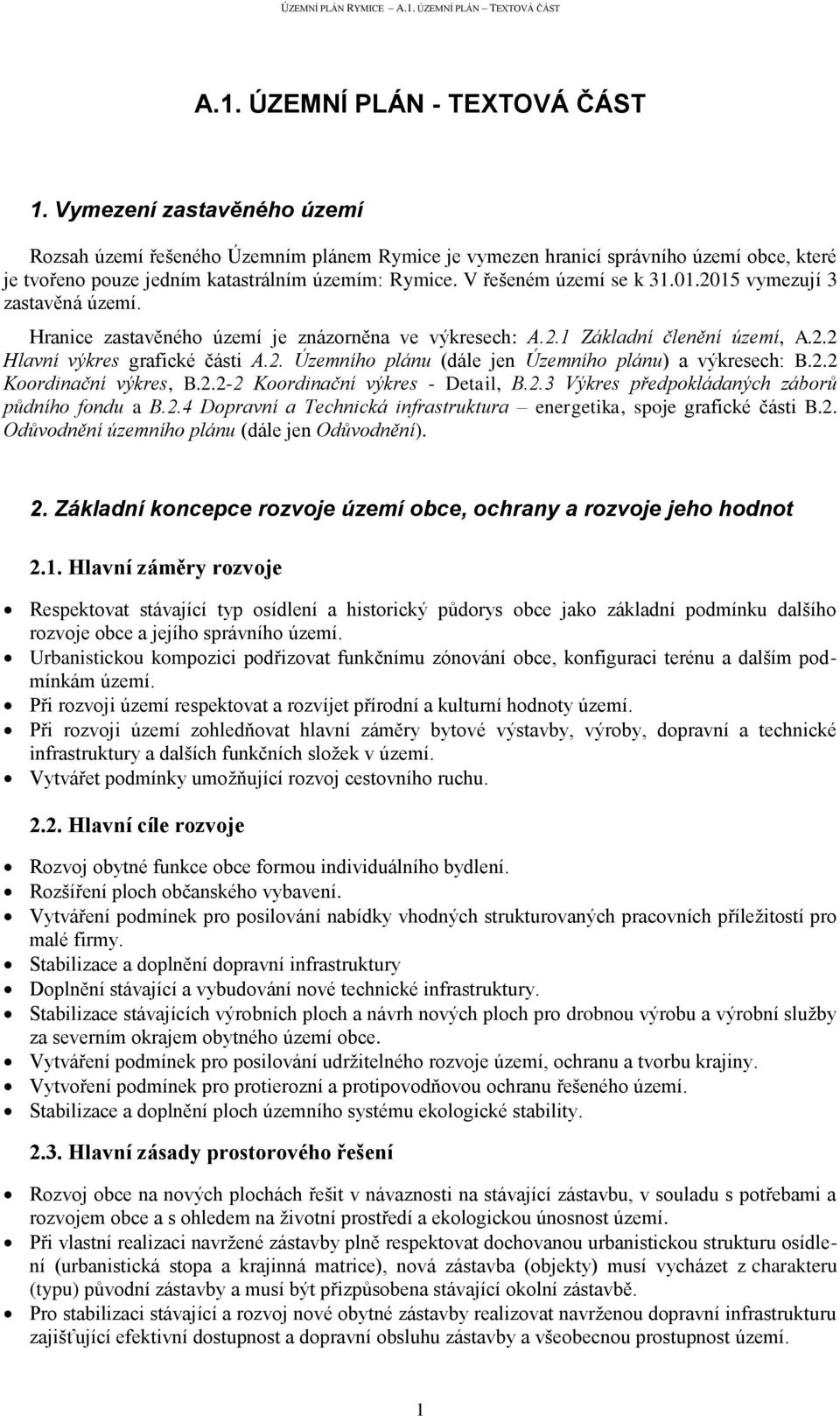 2015 vymezují 3 zastavěná území. Hranice zastavěného území je znázorněna ve výkresech: A.2.1 Základní členění území, A.2.2 Hlavní výkres grafické části A.2. Územního plánu (dále jen Územního plánu) a výkresech: B.