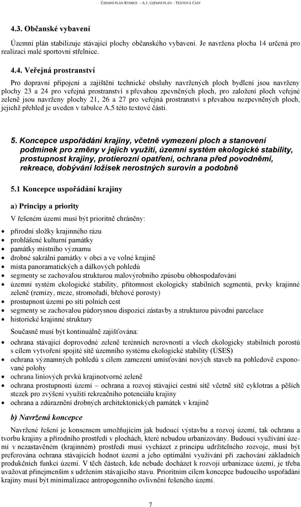 plochy 21, 26 a 27 pro veřejná prostranství s převahou nezpevněných ploch, jejichž přehled je uveden v tabulce A.5 této textové části. 5.