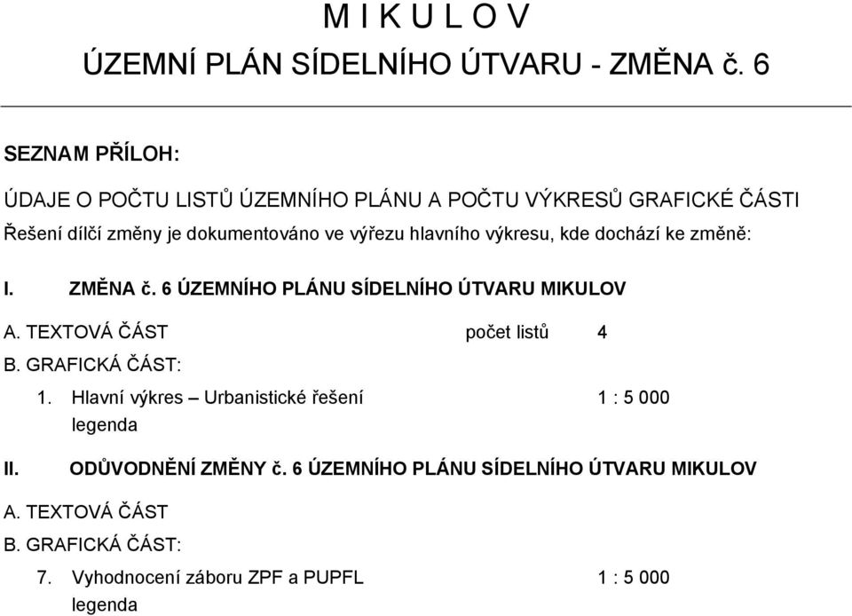 hlavního výkresu, kde dochází ke změně: I. ZMĚNA č. 6 ÚZEMNÍHO PLÁNU SÍDELNÍHO ÚTVARU MIKULOV A. TEXTOVÁ ČÁST počet listů 4 B.