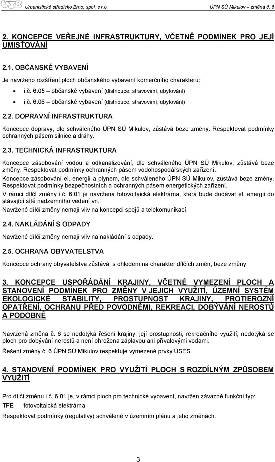 2. DOPRAVNÍ INFRASTRUKTURA Koncepce dopravy, dle schváleného ÚPN SÚ Mikulov, zůstává beze změny. Respektovat podmínky ochranných pásem silnice a dráhy. 2.3.