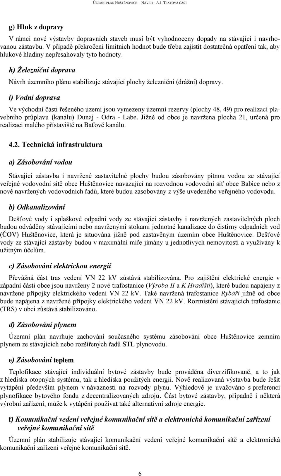 h) Železniční doprava Návrh územního plánu stabilizuje stávající plochy železniční (drážní) dopravy.
