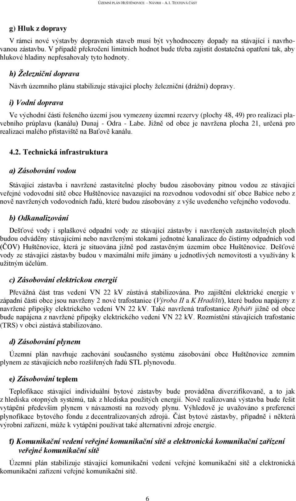 h) Železniční doprava Návrh územního plánu stabilizuje stávající plochy železniční (drážní) dopravy.