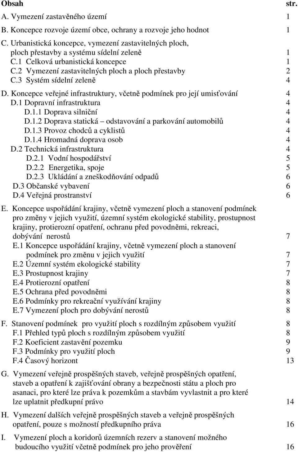 3 Systém sídelní zeleně 4 D. Koncepce veřejné infrastruktury, včetně podmínek pro její umisťování 4 D.1 Dopravní infrastruktura 4 D.1.1 Doprava silniční 4 D.1.2 Doprava statická odstavování a parkování automobilů 4 D.