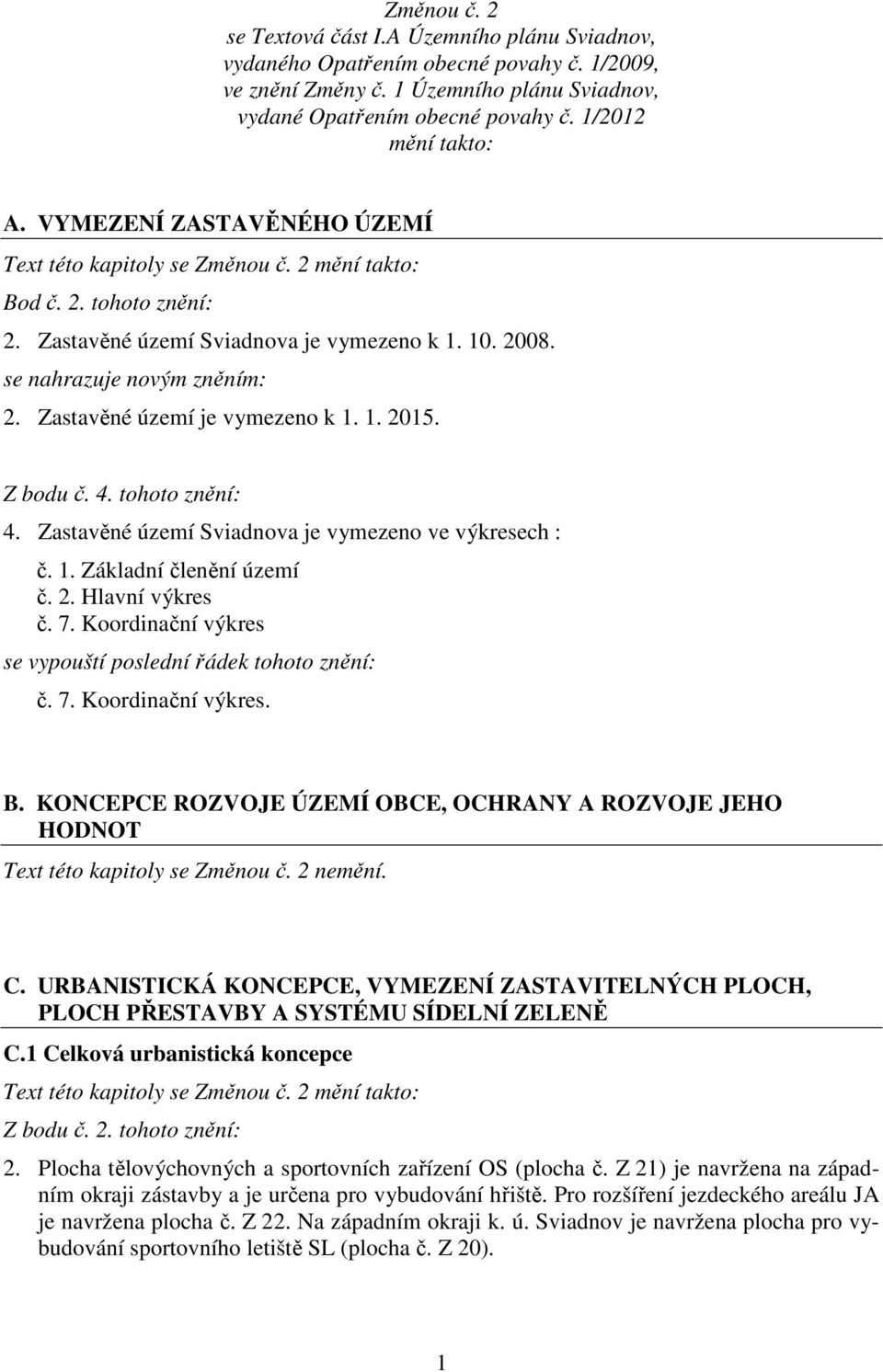 Z bodu č. 4. tohoto znění: 4. Zastavěné území Sviadnova je vymezeno ve výkresech : č. 1. Základní členění území č. 2. Hlavní výkres č. 7. Koordinační výkres se vypouští poslední řádek tohoto znění: č.