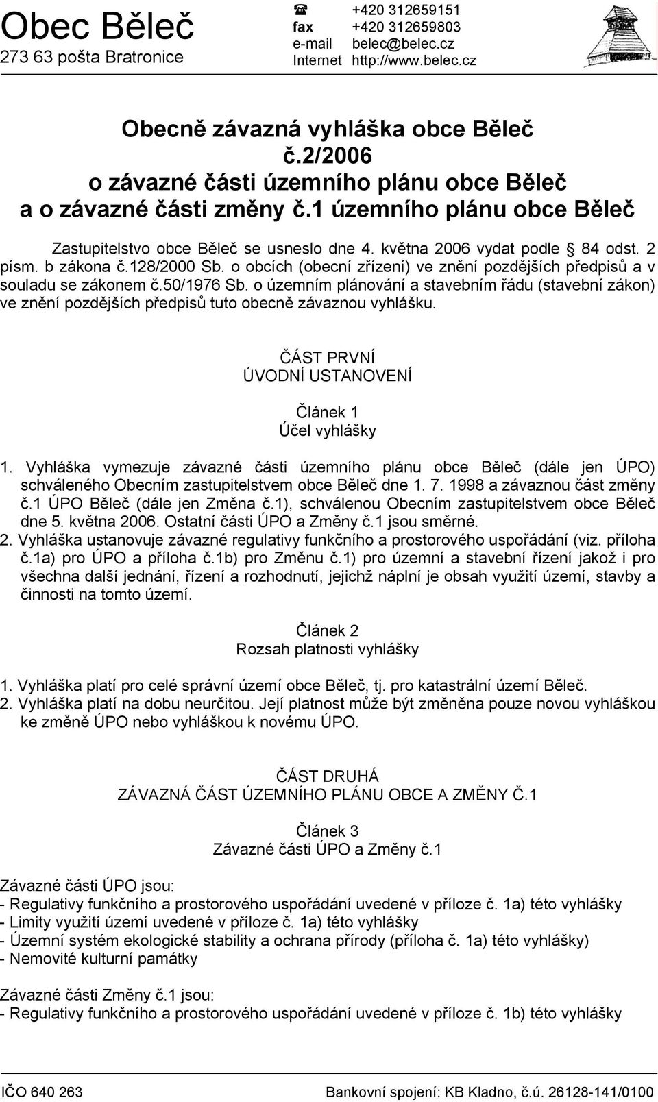 o územním plánování a stavebním řádu (stavební zákon) ve znění pozdějších předpisů tuto obecně závaznou vyhlášku. ČÁST PRVNÍ ÚVODNÍ USTANOVENÍ Článek 1 Účel vyhlášky 1.