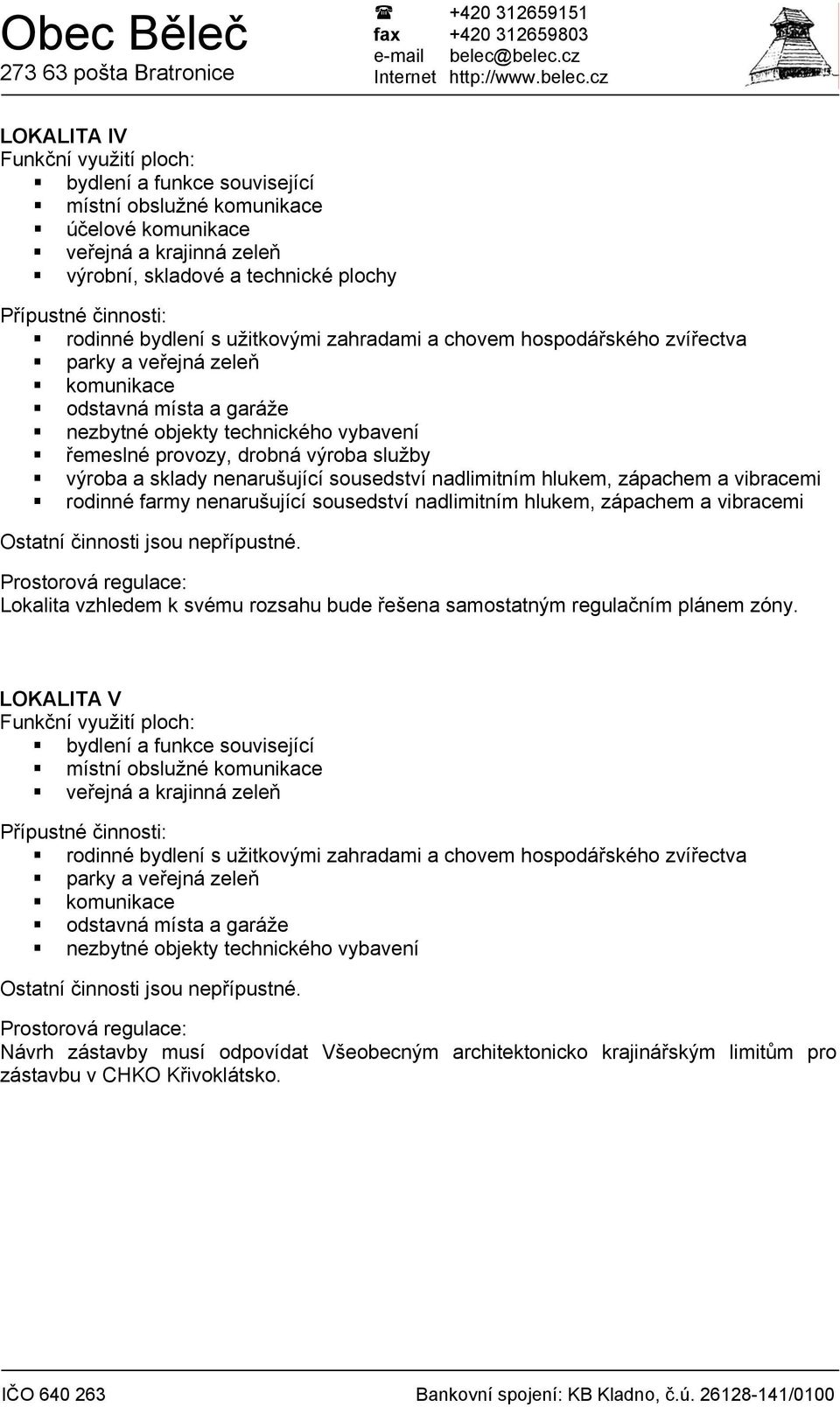 výroba a sklady nenarušující sousedství nadlimitním hlukem, zápachem a vibracemi rodinné farmy nenarušující sousedství nadlimitním hlukem, zápachem a vibracemi Ostatní činnosti jsou nepřípustné.