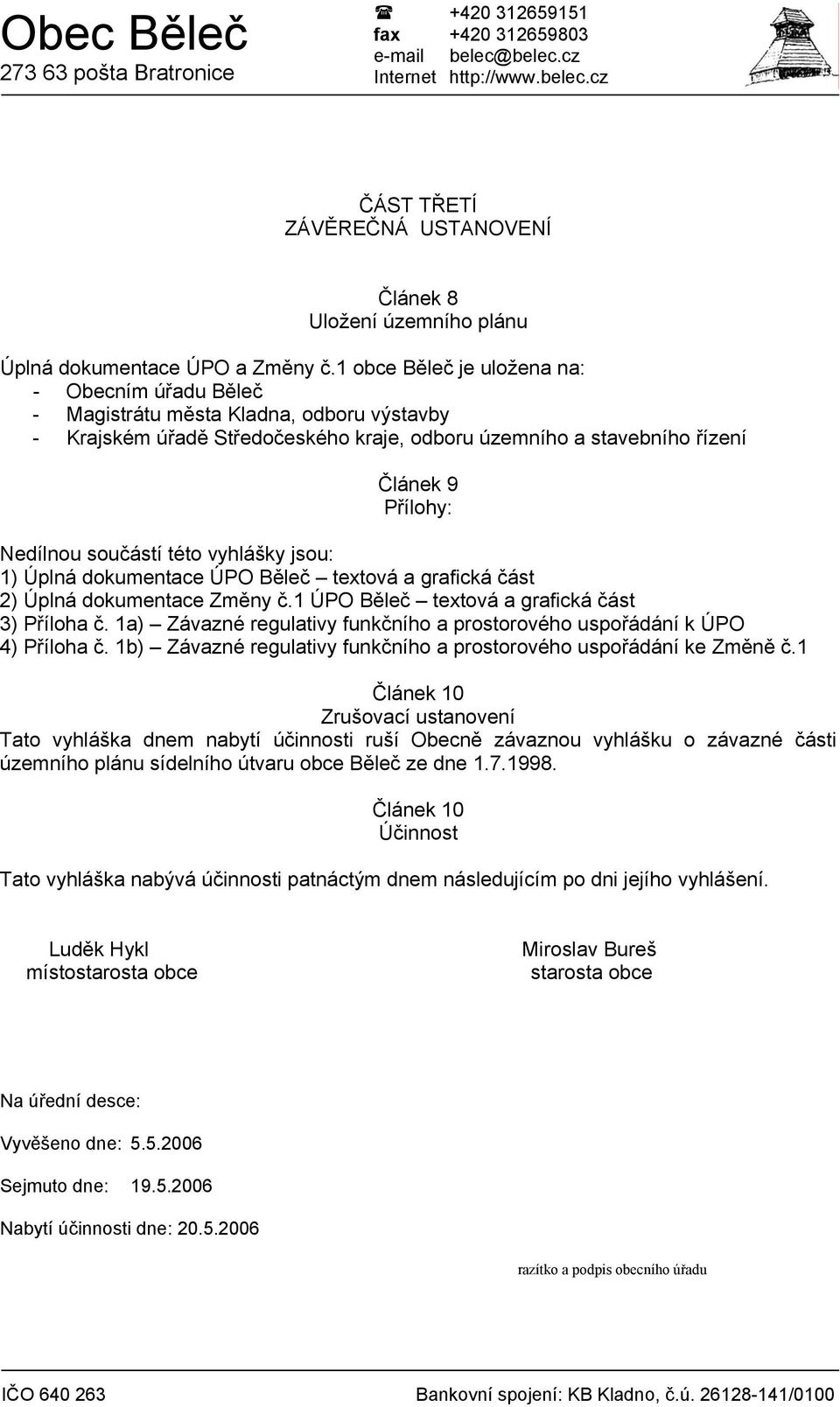 součástí této vyhlášky jsou: 1) Úplná dokumentace ÚPO Běleč textová a grafická část 2) Úplná dokumentace Změny č.1 ÚPO Běleč textová a grafická část 3) Příloha č.