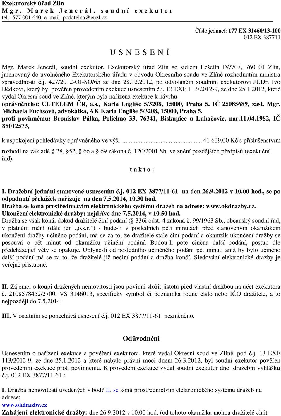 spravedlnosti č.j. 427/2012-OJ-SO/65 ze dne 28.12.2012, po odvolaném soudním exekutorovi JUDr. Ivo Dědkovi, který byl pověřen provedením exekuce usnesením č.j. 13 EXE 113/2012-9, ze dne 25.1.2012, které vydal Okresní soud ve Zlíně, kterým byla nařízena exekuce k návrhu oprávněného: CETELEM ČR, a.