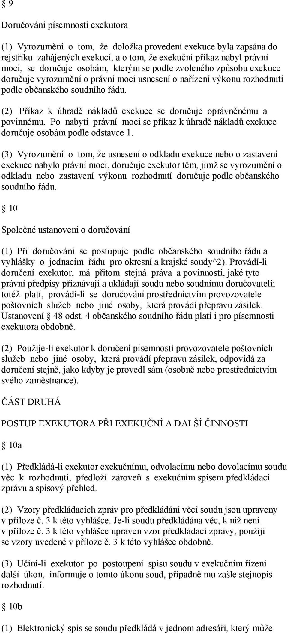 (2) Příkaz k úhradě nákladů exekuce se doručuje oprávněnému a povinnému. Po nabytí právní moci se příkaz k úhradě nákladů exekuce doručuje osobám podle odstavce 1.