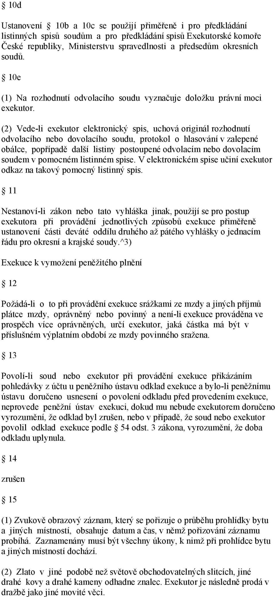 (2) Vede-li exekutor elektronický spis, uchová originál rozhodnutí odvolacího nebo dovolacího soudu, protokol o hlasování v zalepené obálce, popřípadě další listiny postoupené odvolacím nebo