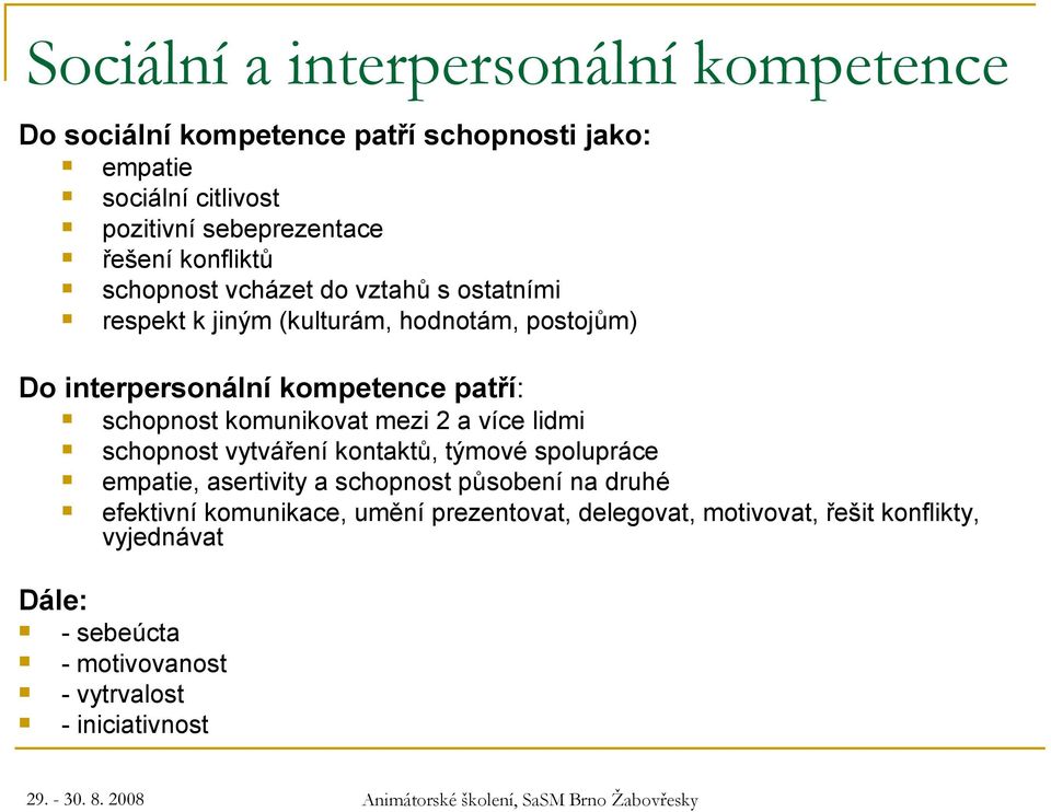 schopnost komunikovat mezi 2 a více lidmi schopnost vytváření kontaktů, týmové spolupráce empatie, asertivity a schopnost působení na druhé