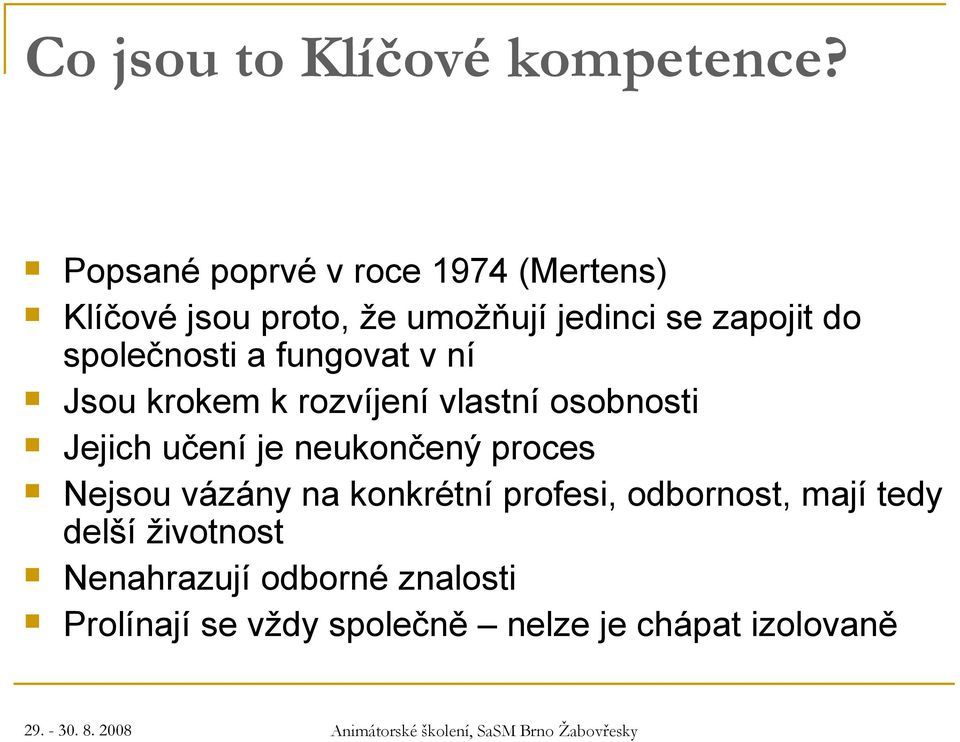 společnosti a fungovat v ní Jsou krokem k rozvíjení vlastní osobnosti Jejich učení je