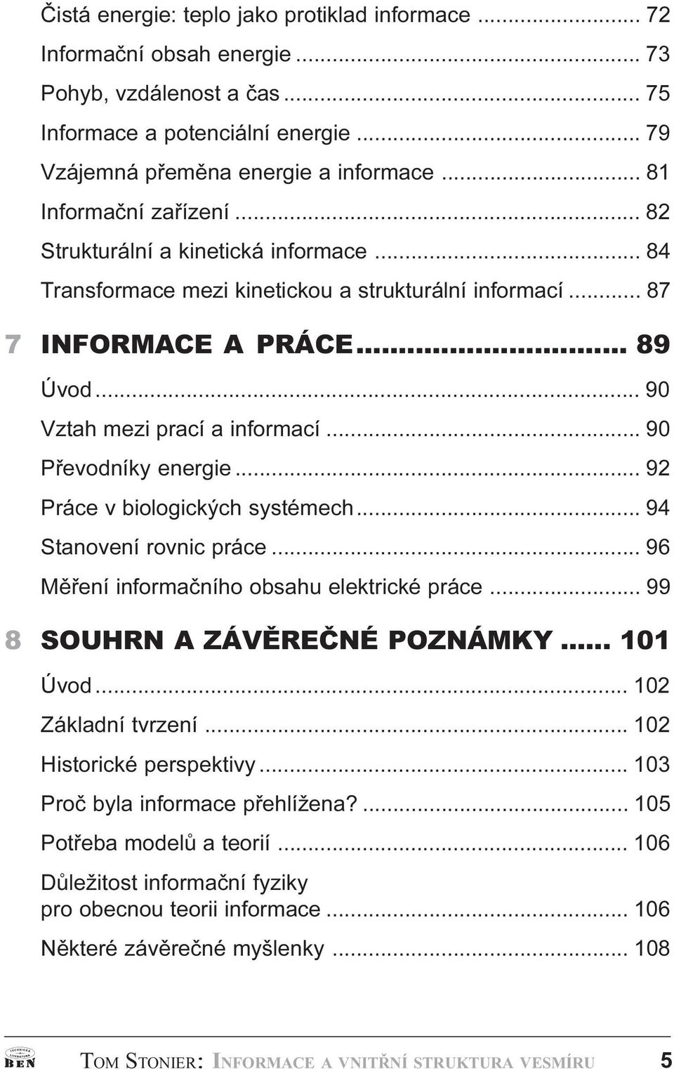 v biologických systémech 94 Stanovení rovnic práce 96 Mìøení informaèního obsahu elektrické práce 99 8 SOUHRN A ZÁVÌREÈNÉ POZNÁMKY 101 Úvod 102 Základní tvrzení 102 Historické perspektivy 103 Proè