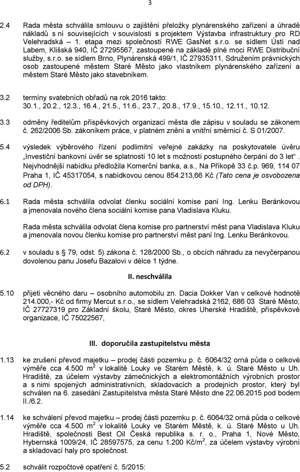 3.2 termíny svatebních obřadů na rok 2016 takto: 30.1., 20.2., 12.3., 16.4., 21.5., 11.6., 23.7., 20.8., 17.9., 15.10., 12.11., 10.12. 3.3 odměny ředitelům příspěvkových organizací města dle zápisu v souladu se zákonem č.