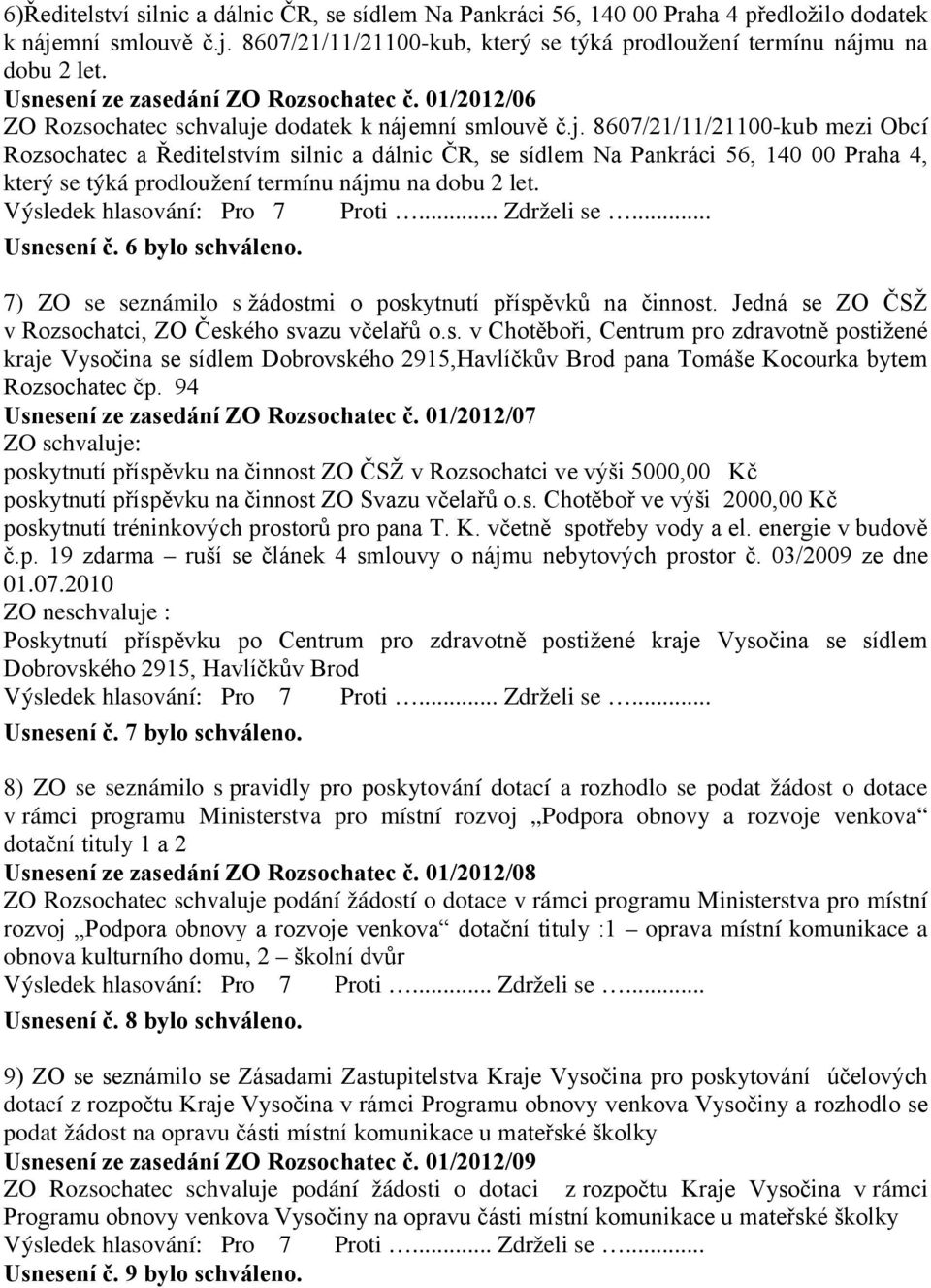 dodatek k nájemní smlouvě č.j. 8607/21/11/21100-kub mezi Obcí Rozsochatec a Ředitelstvím silnic a dálnic ČR, se sídlem Na Pankráci 56, 140 00 Praha 4, který se týká prodloužení termínu nájmu na dobu 2 let.