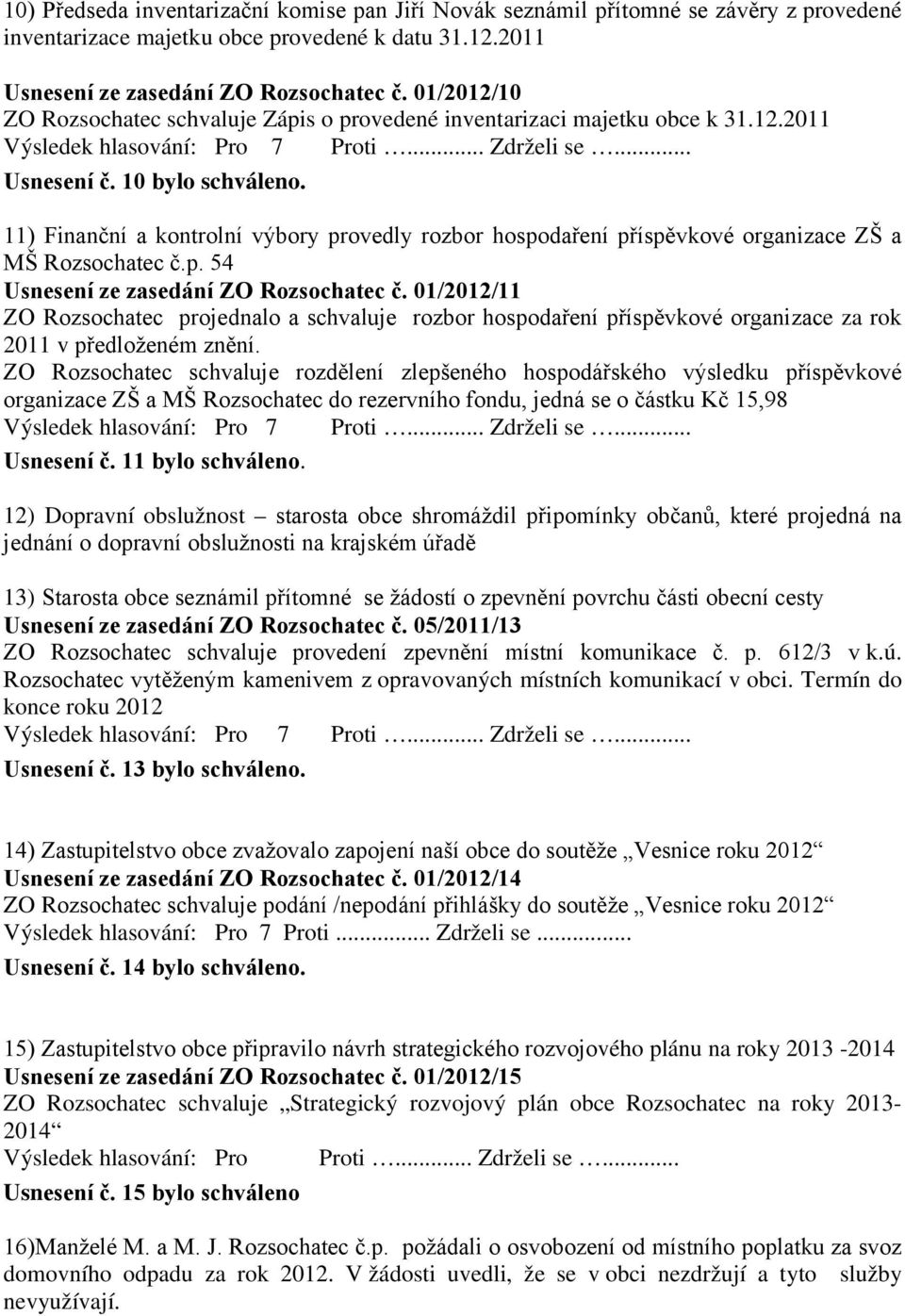 11) Finanční a kontrolní výbory provedly rozbor hospodaření příspěvkové organizace ZŠ a MŠ Rozsochatec č.p. 54 Usnesení ze zasedání ZO Rozsochatec č.