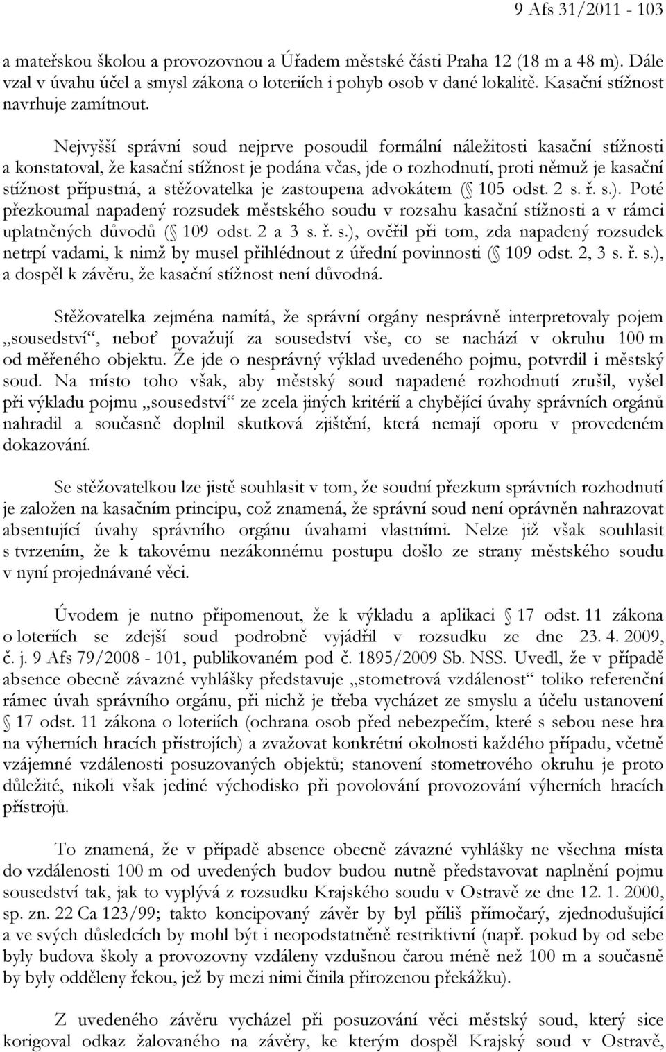 Nejvyšší správní soud nejprve posoudil formální náležitosti kasační stížnosti a konstatoval, že kasační stížnost je podána včas, jde o rozhodnutí, proti němuž je kasační stížnost přípustná, a