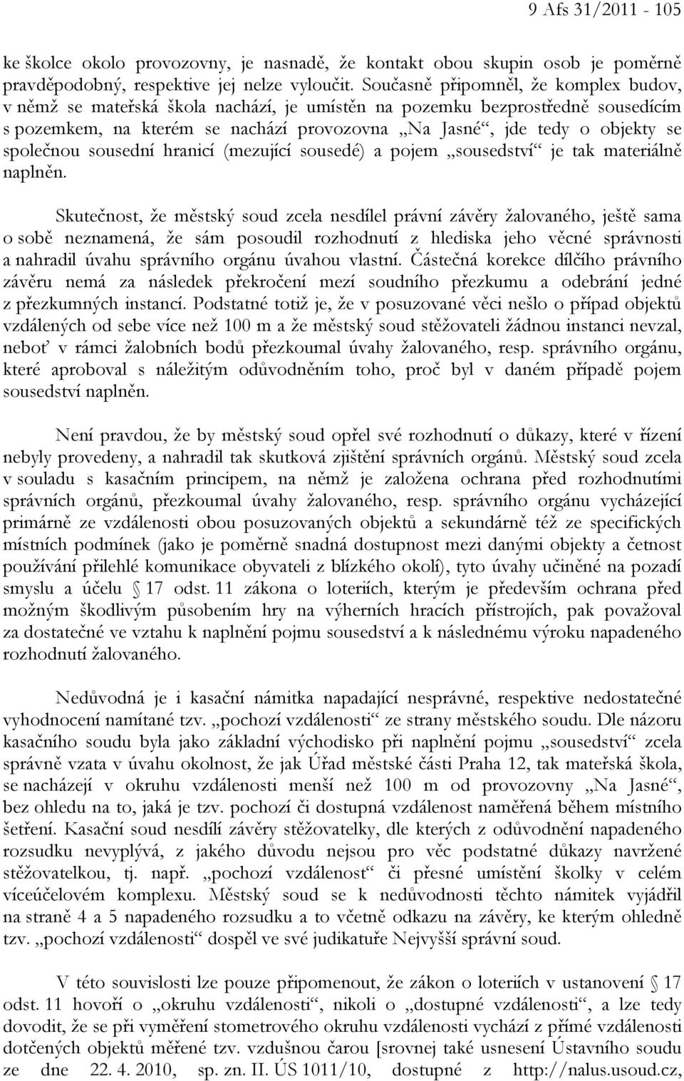 společnou sousední hranicí (mezující sousedé) a pojem sousedství je tak materiálně naplněn.