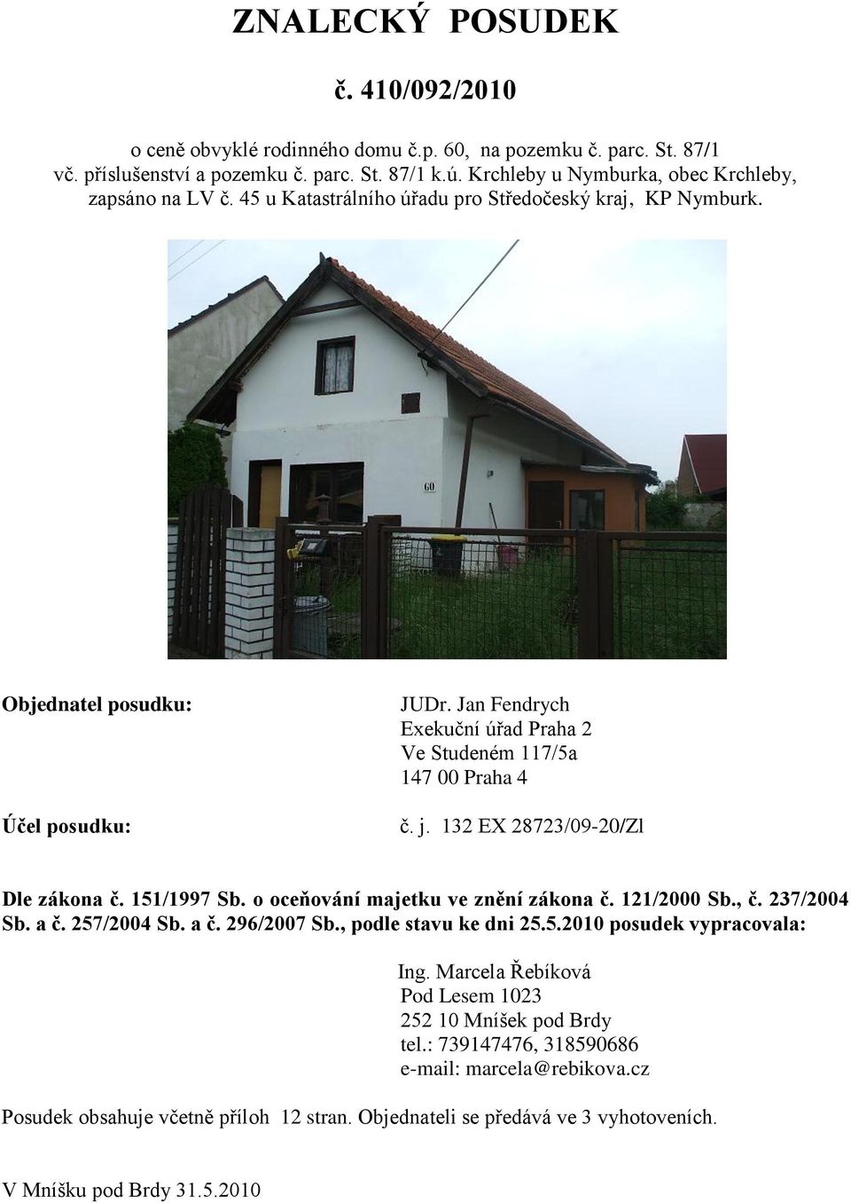 Jan Fendrych Exekuční úřad Praha 2 Ve Studeném 117/5a 147 00 Praha 4 č. j. 132 EX 28723/09-20/Zl Dle zákona č. 151/1997 Sb. o oceňování majetku ve znění zákona č. 121/2000 Sb., č. 237/2004 Sb. a č.