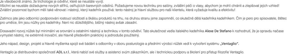 Zvláštní pozornost bychom měli meli také věnovat venovat i nástroji, který kadeřník kaderník používá: tento nástroj je hlavní službou pro naši klientelu, která vyžaduje kvalitu a efektivitu!