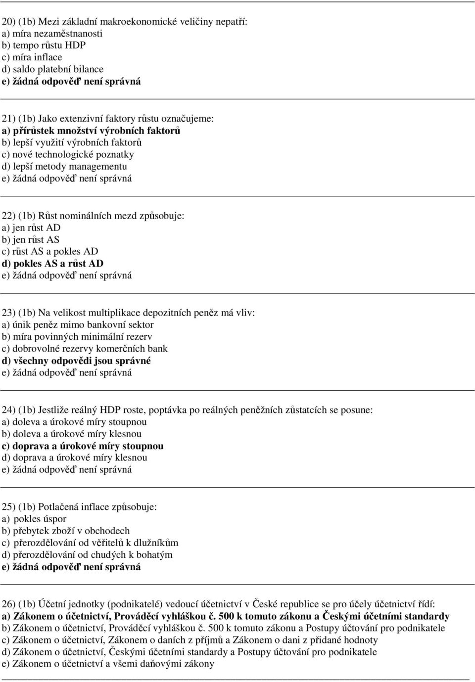 pokles AS a růst AD 23) (b) Na velikost multiplikace depozitích peěz má vliv: a) úik peěz mimo bakoví sektor b) míra poviých miimálí rezerv c) dobrovolé rezervy komerčích bak d) všechy odpovědi jsou