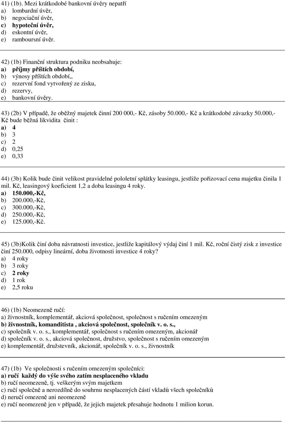 43) (2b) V případě, že oběžý majetek čií 200 000,- Kč, zásoby 50.000,- Kč a krátkodobé závazky 50.