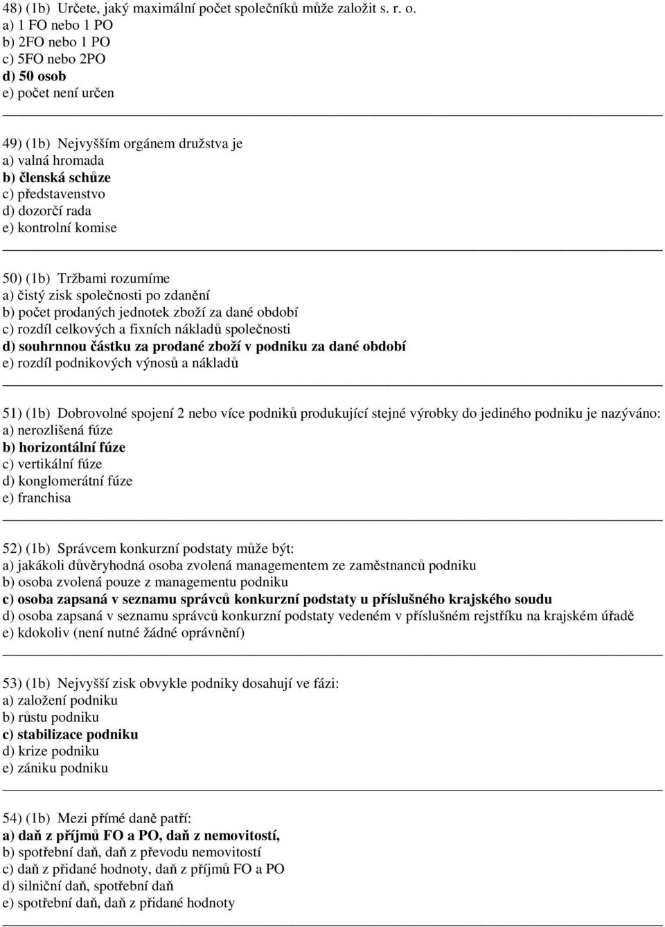 Tržbami rozumíme a) čistý zisk společosti po zdaěí b) počet prodaých jedotek zboží za daé období c) rozdíl celkových a fixích ákladů společosti d) souhrou částku za prodaé zboží v podiku za daé