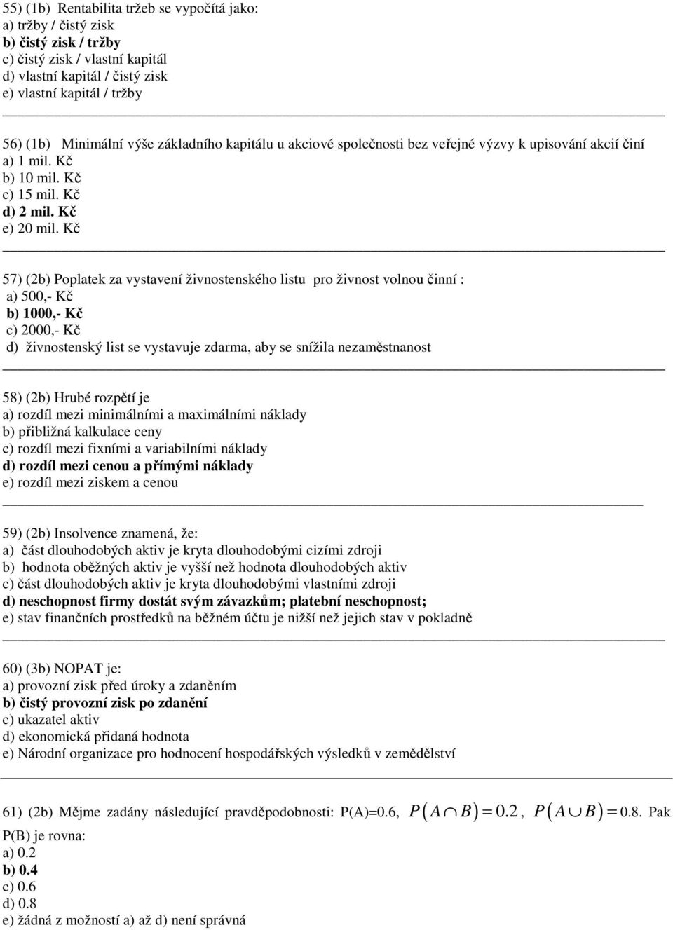 Kč 57) (2b) Poplatek za vystaveí živosteského listu pro živost volou čií : a) 500,- Kč b) 000,- Kč c) 2000,- Kč d) živosteský list se vystavuje zdarma, aby se sížila ezaměstaost 58) (2b) Hrubé