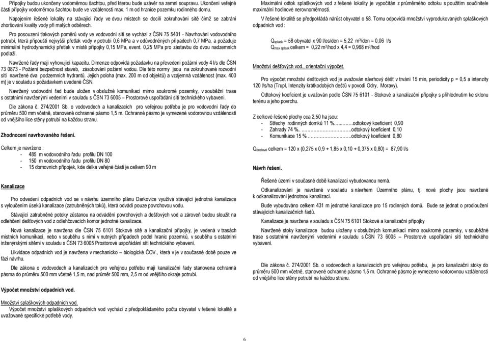 Pro posouzení tlakových poměrů vody ve vodovodní síti se vychází z ČSN 75 5401 - Navrhování vodovodního potrubí, která připouští nejvyšší přetlak vody v potrubí 0,6 MPa a v odůvodněných případech 0,7