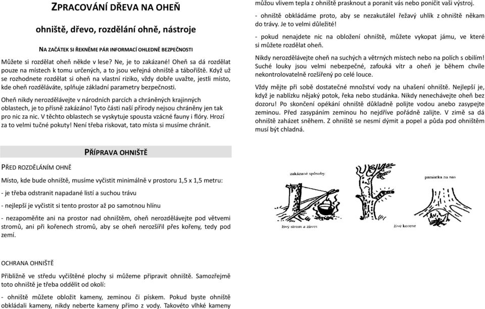 Když už se rozhodnete rozdělat si oheň na vlastní riziko, vždy dobře uvažte, jestli místo, kde oheň rozděláváte, splňuje základní parametry bezpečnosti.