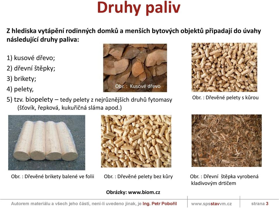 biopelety tedy pelety z nejrůznějších druhů fytomasy (šťovík, řepková, kukuřičná sláma apod.) Obr.