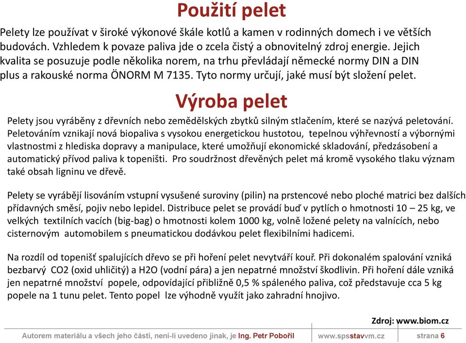 Výroba pelet Pelety jsou vyráběny z dřevních nebo zemědělských zbytků silným stlačením, které se nazývá peletování.