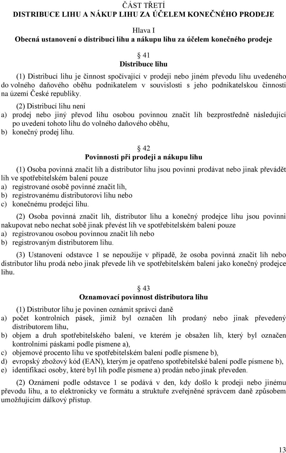 (2) Distribucí lihu není a) prodej nebo jiný převod lihu osobou povinnou značit líh bezprostředně následující po uvedení tohoto lihu do volného daňového oběhu, b) konečný prodej lihu.