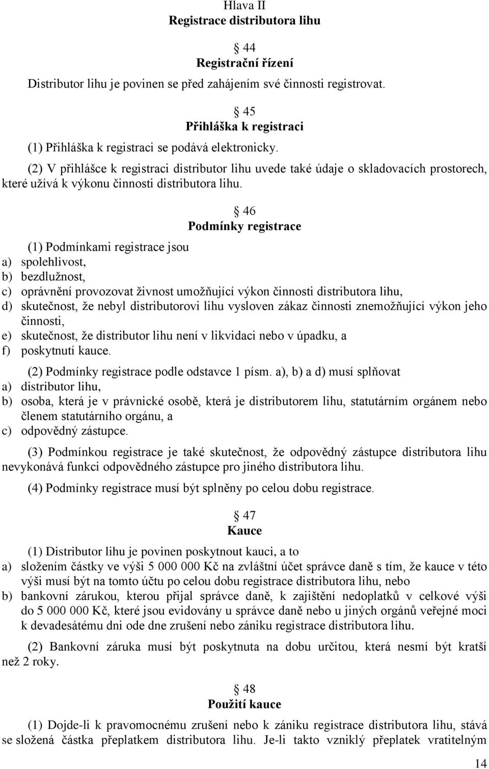 (2) V přihlášce k registraci distributor lihu uvede také údaje o skladovacích prostorech, které užívá k výkonu činnosti distributora lihu.