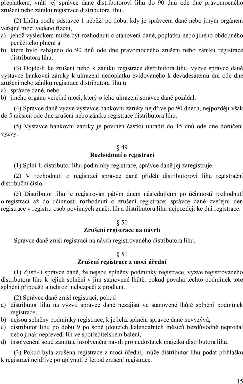 peněžitého plnění a b) které bylo zahájeno do 90 dnů ode dne pravomocného zrušení nebo zániku registrace distributora lihu.