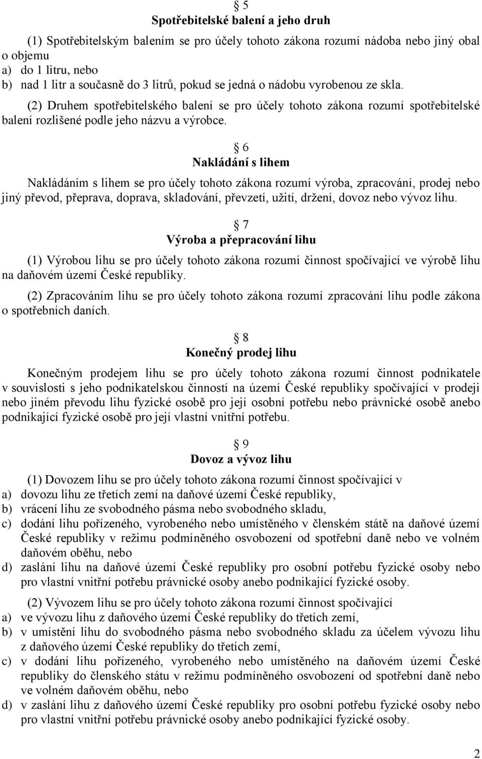 6 Nakládání s lihem Nakládáním s lihem se pro účely tohoto zákona rozumí výroba, zpracování, prodej nebo jiný převod, přeprava, doprava, skladování, převzetí, užití, držení, dovoz nebo vývoz lihu.