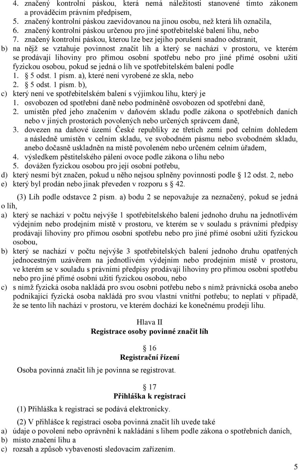 značený kontrolní páskou, kterou lze bez jejího porušení snadno odstranit, b) na nějž se vztahuje povinnost značit líh a který se nachází v prostoru, ve kterém se prodávají lihoviny pro přímou osobní