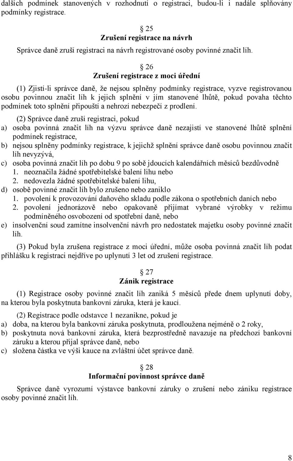 26 Zrušení registrace z moci úřední (1) Zjistí-li správce daně, že nejsou splněny podmínky registrace, vyzve registrovanou osobu povinnou značit líh k jejich splnění v jím stanovené lhůtě, pokud