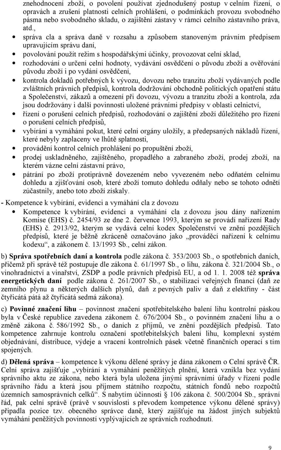 , správa cla a správa daně v rozsahu a způsobem stanoveným právním předpisem upravujícím správu daní, povolování použít režim s hospodářskými účinky, provozovat celní sklad, rozhodování o určení