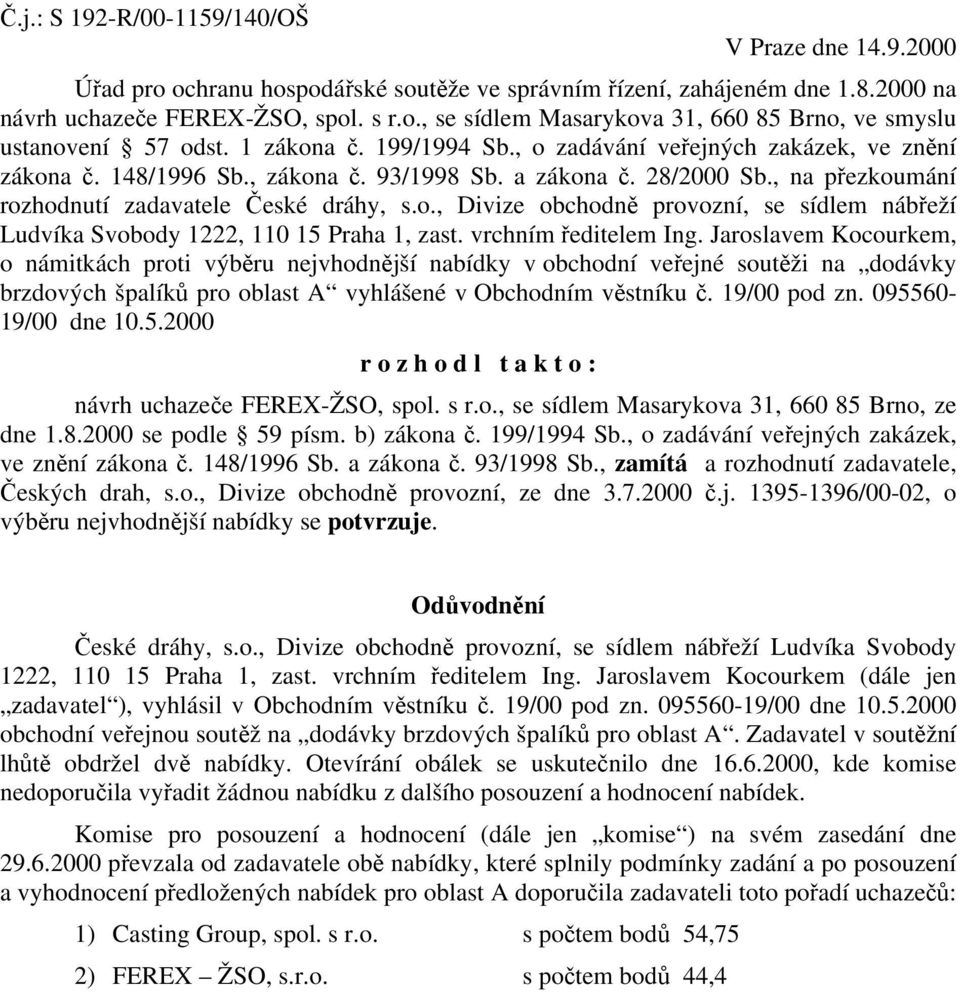 vrchním ředitelem Ing. Jaroslavem Kocourkem, o námitkách proti výběru nejvhodnější nabídky v obchodní veřejné soutěži na dodávky brzdových špalíků pro oblast A vyhlášené v Obchodním věstníku č.