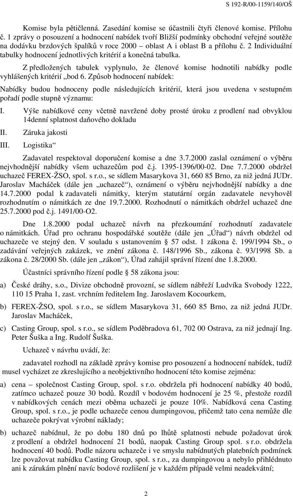 2 Individuální tabulky hodnocení jednotlivých kritérií a konečná tabulka. Z předložených tabulek vyplynulo, že členové komise hodnotili nabídky podle vyhlášených kritérií bod 6.