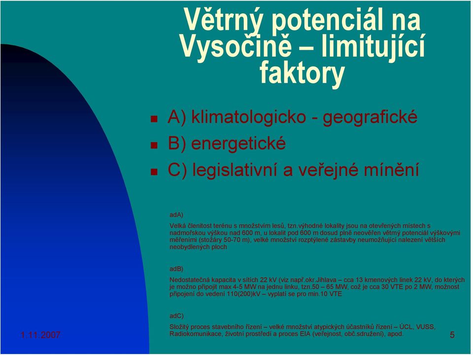 zástavby neumožňující nalezení větších neobydlených ploch adb) Nedostatečná kapacita v sítích 22 kv (viz např.okr.